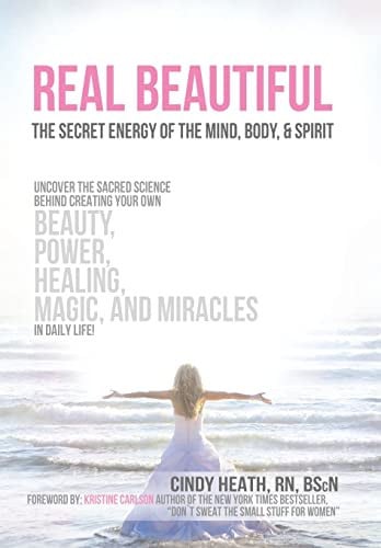 REAL Beautiful the Secret Energy of the Mind, Body, and Spirit Uncovering the Sacred Science Behind Creating Your Own Beauty, Power, Healing, Magic, and Miracles in Daily Life