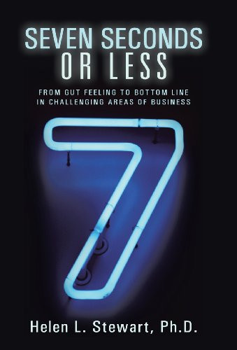Seven Seconds Or Less From Gut Feeling to Bottom Line in Challenging Areas of Business