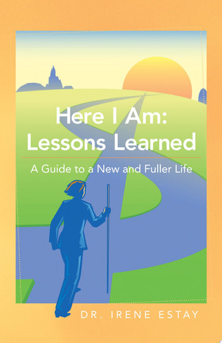 Here I Am: Lessons Learned A Guide to a New and Fuller Life