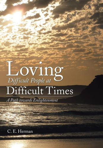 Loving Difficult People at Difficult Times A Path Towards Enlightenment