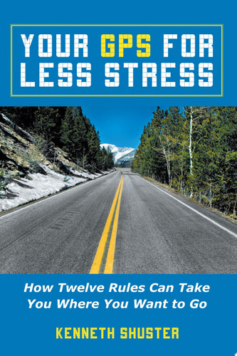 Your Gps for Less Stress How Twelve Rules Can Take You Where You Want to Go