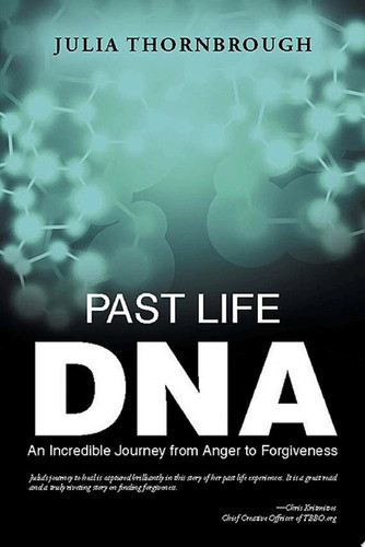 Past Life Dna An Incredible Journey from Anger to Forgiveness