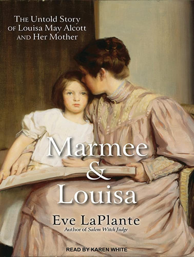 Marmee and Louisa: The Untold Story of Louisa May Alcott and Her Mother