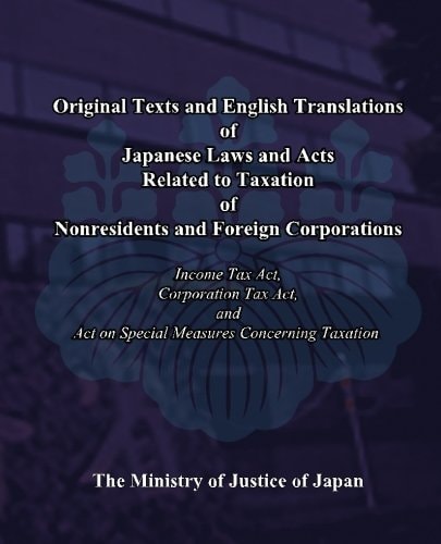 Original Texts and English Translations of Japanese Laws and Acts Related to Taxation of Nonresidents and Foreign Corporations Income Tax Act, Corporation Tax Act, and Act on Special Measures Concerning Taxation