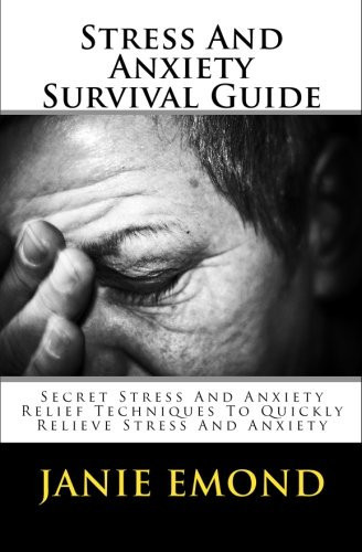 Stress and Anxiety Survival Guide Secret Stress and Anxiety Relief Techniques to Quickly Relieve Stress and Anxiety