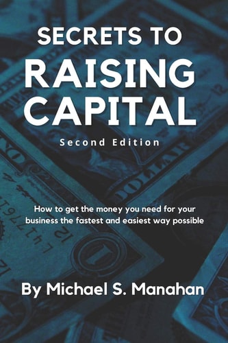 Secrets to Raising Capital How to Get the Money You Need for Your Business the Fastest and Easiest Way Possible