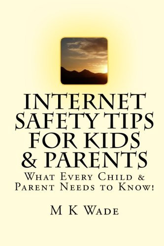 Internet Safety Tips for Kids and Parents What Every Child and Parent Needs to Know!