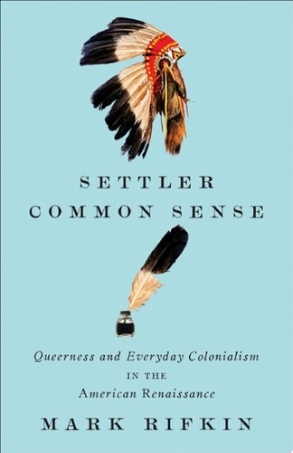 Settler Common Sense Queerness and Everyday Colonialism in the American Renaissance