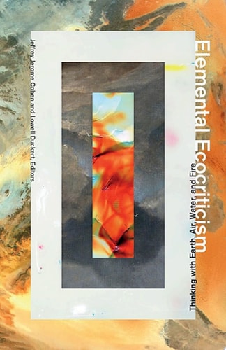 Elemental Ecocriticism Thinking with Earth, Air, Water, and Fire