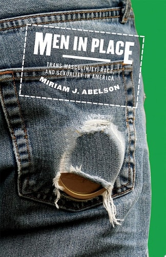 Men in Place Trans Masculinity, Race, and Sexuality in America