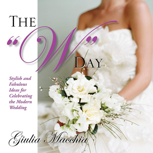 The W Day Stylish and Fabulous Ideas for Celebrating the Modern Wedding Vision