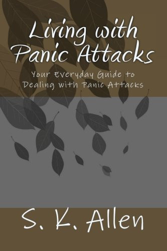 Living with Panic Attacks Your Everyday Guide to Dealing with Panic Attacks