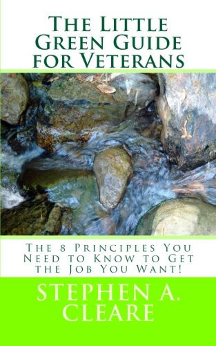 The Little Green Guide for Veterans The 8 Principles You Need to Know to Get the Job You Want!