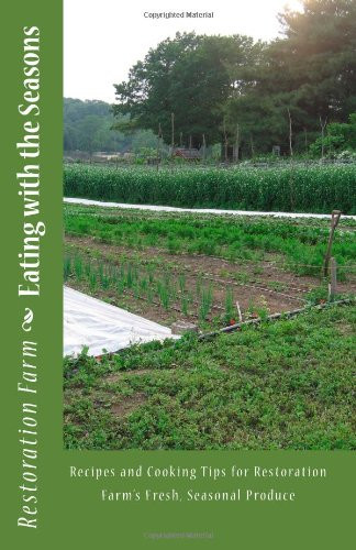 Eating with the Seasons Recipes and Cooking Tips for Restoration Farm's Fresh, Seasonal Produce