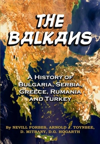 The Balkans A History of Bulgaria, Serbia, Greece, Rumania and Turkey