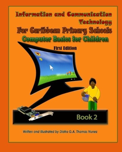 Information and Communication Technology for Caribbean Primary Schools Computer Basics for Children Book 2