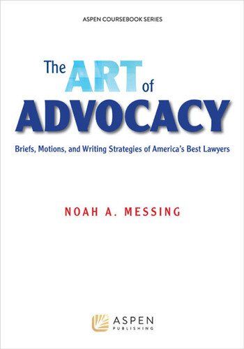 The Art of Advocacy: Briefs, Motions, and Writing Strategies of America's Best Lawyers (Aspen Coursebook Series)