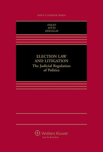 Election Law and Litigation: The Judicial Regulation of Politics (Aspen Casebook Series)