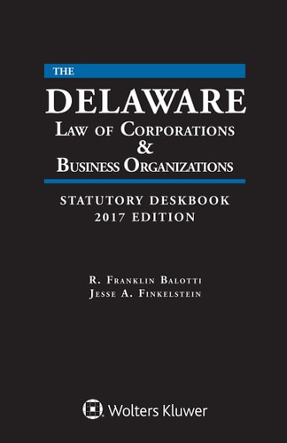 Delaware Law of Corporations and Business Organizations Statutory Deskbook 2017 Edition