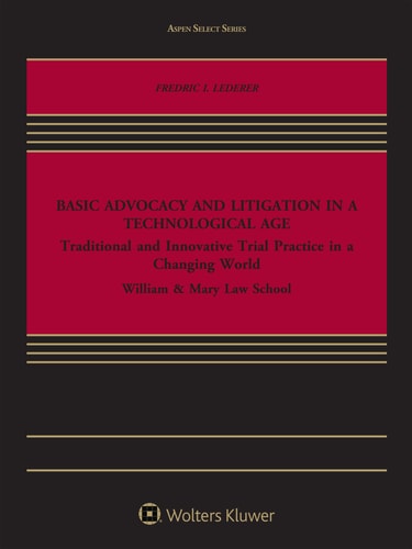 Basic Advocacy and Litigation in a Technological Age Traditional and Innovative Trial Practice in a Changing World