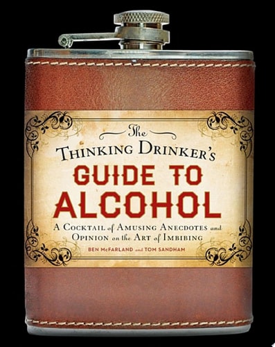 The Thinking Drinker's Guide to Alcohol A Cocktail of Amusing Anecdotes and Opinion on the Art of Imbibing