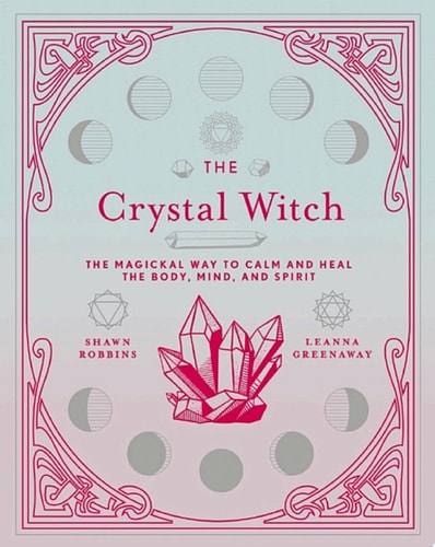 The Crystal Witch The Magickal Way to Calm and Heal the Body, Mind, and Spirit