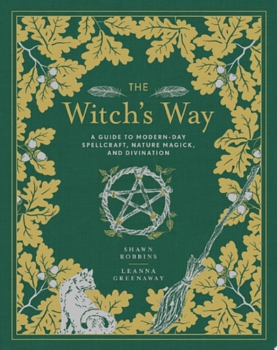 The Witch's Way A Guide to Modern-Day Spellcraft, Nature Magick, and Divination