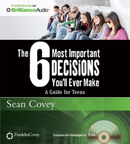The 6 Most Important Decisions You'll Ever Make: A Guide for Teens