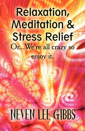Relaxation, Meditation and Stress Relief Or... We're All Crazy So Enjoy It