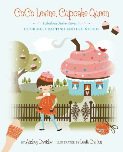 CoCo Levine, Cupcake Queen Fabulous Adventures in Cooking, Crafting and Friendship