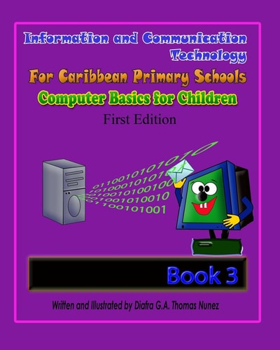 Information and Communication Technology For Caribbean Primary Schools Computer Basics for Children Book 3