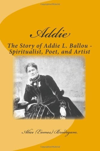 Addie The Story of Addie L. Ballou - Spiritualist, Poet, and Artist