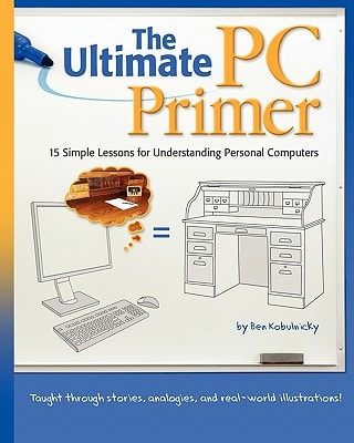 The Ultimate PC Primer 15 Simple Lessons for Understanding Personal Computers