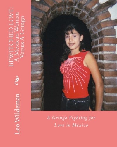 BEWITCHED LOVE: A Mexican Woman Versus A Gringo A Gringo Fighting for Love in Mexico