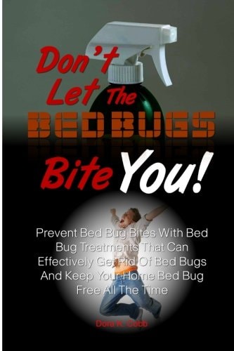 Don't Let the Bed Bugs Bite You! Prevent Bed Bug Bites with Bed Bug Treatments That Can Effectively Get Rid of Bed Bugs and Keep Your Home Bed Bug Free All the Time