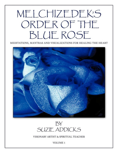 Melchizedek's Order of the Blue Rose Meditations, Mantras and Visualizations for Healing the Heart