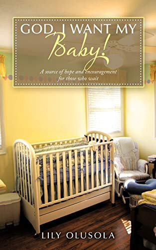 God, I Want My Baby! A Source of Hope and Encouragement for Those Who Wait.