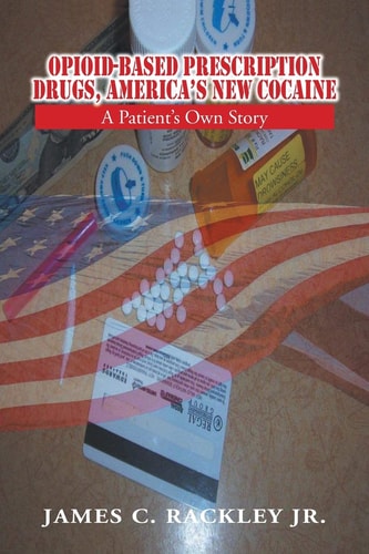 Opioid-Based Prescription Drugs, America's New Cocaine A Patient's Own Story