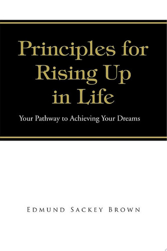 Principles for Rising up in Life Your Pathway to Achieving Your Dreams