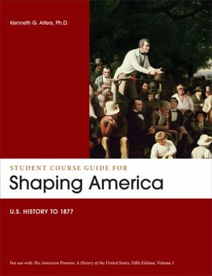 The American Promise: Shaping America Student Course Guide: US History to 1877