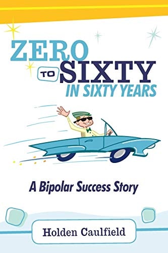 Zero to Sixty in Sixty Years A Bipolar Success Story