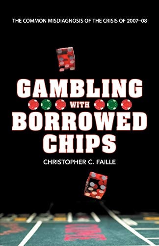 Gambling with Borrowed Chips The Common Misdiagnosis of the Crisis of 2007-08