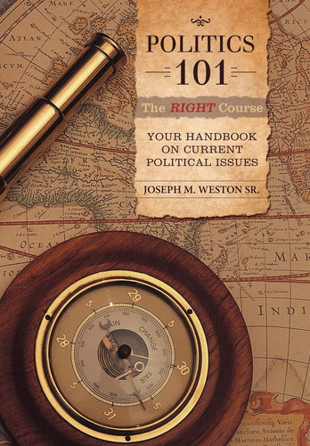 Politics 101 The Right Course: Your Handbook on Current Political Issues