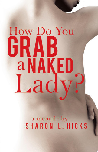 How Do You Grab a Naked Lady? A Memoir