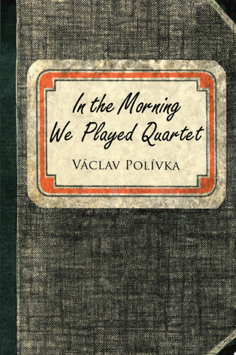 In the Morning We Played Quartet Diary of a Young Czechoslovak, 1945–1948