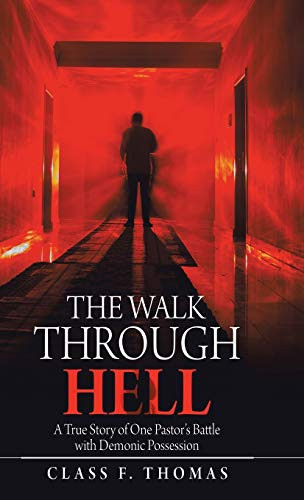 The Walk Through Hell A True Story of One Pastor's Battle with Demonic Possession