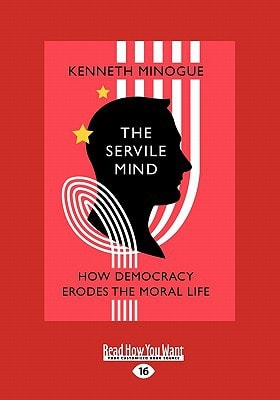 The Servile Mind How Democracy Erodes the Moral Life