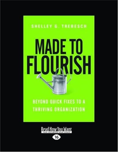 Made to Flourish Beyond Quick Fixes to a Thriving Organization