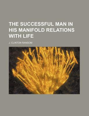 The Successful Man in His Manifold Relations with Life