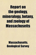 Report on the Geology, Mineralogy, Botany, and Zoology of Massachusetts